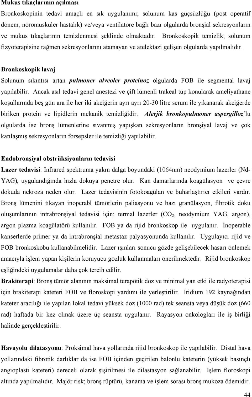 Bronkoskopik lavaj Solunum sıkıntısı artan pulmoner alveoler proteinoz olgularda FOB ile segmental lavaj yapılabilir.