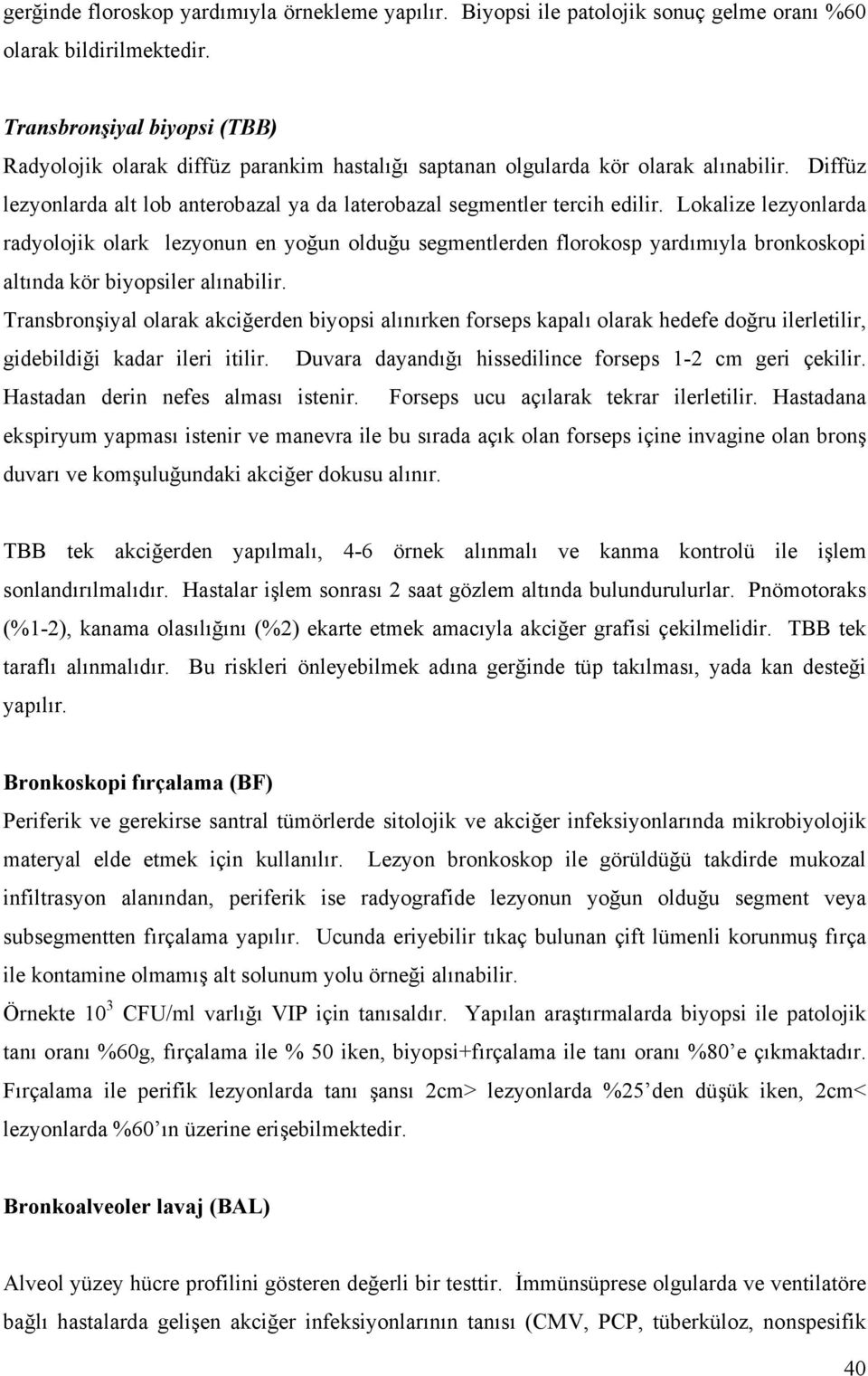 Lokalize lezyonlarda radyolojik olark lezyonun en yoğun olduğu segmentlerden florokosp yardımıyla bronkoskopi altında kör biyopsiler alınabilir.