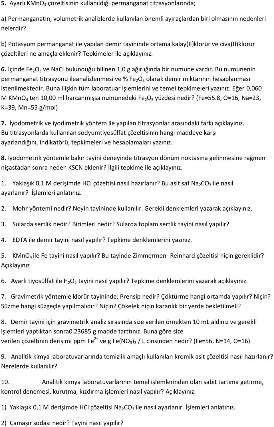 İçinde Fe 2 O 3 ve NaCl bulunduğu bilinen 1,0 g ağırlığında bir numune vardır. Bu numunenin permanganat titrasyonu ileanalizlenmesi ve % Fe 2 O 3 olarak demir miktarının hesaplanması istenilmektedir.