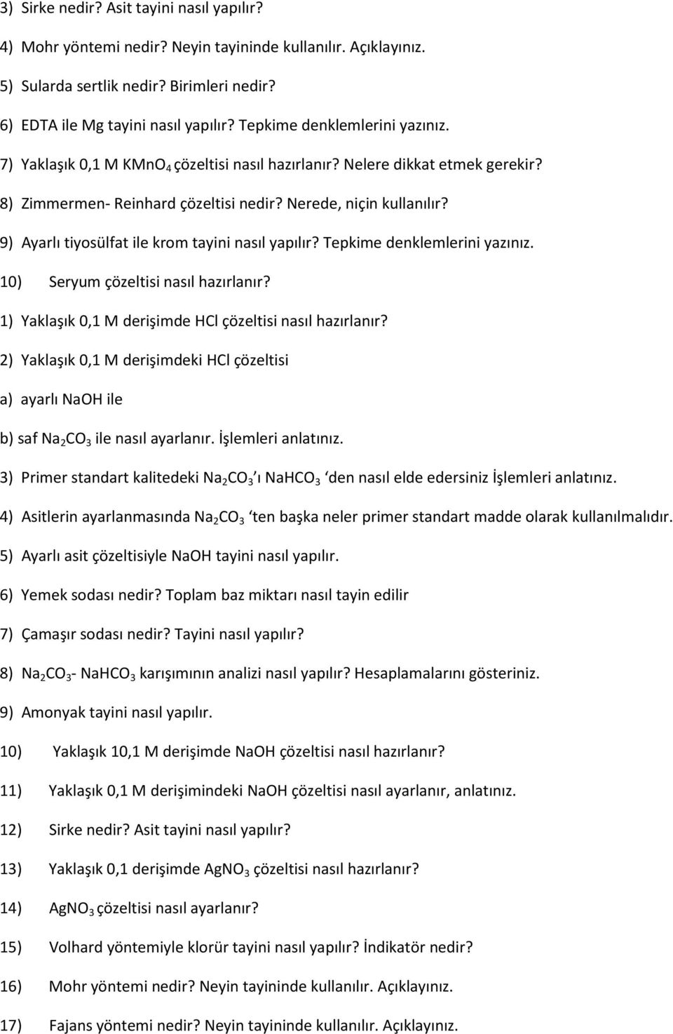 9) Ayarlı tiyosülfat ile krom tayini nasıl yapılır? Tepkime denklemlerini yazınız. 10) Seryum çözeltisi nasıl hazırlanır? 1) Yaklaşık 0,1 M derişimde HCl çözeltisi nasıl hazırlanır?