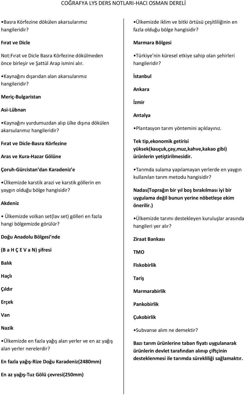 Çoruh-Gürcistan dan Karadeniz e Ülkemizde karstik arazi ve karstik göllerin en yaygın olduğu bölge Akdeniz Ülkemizde volkan set(lav set) gölleri en fazla hangi bölgemizde görülür?