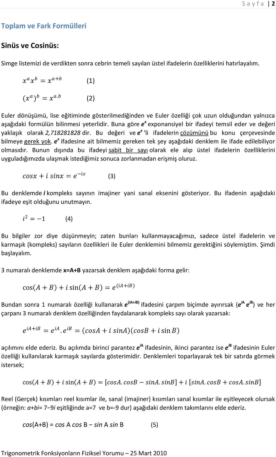 Buna göre e x exponansiyel bir ifadeyi temsil eder ve değeri yaklaşık olarak,7188188 dir. Bu değeri ve e x 'li ifadelerin çözümünü bu konu çerçevesinde bilmeye gerek yok.