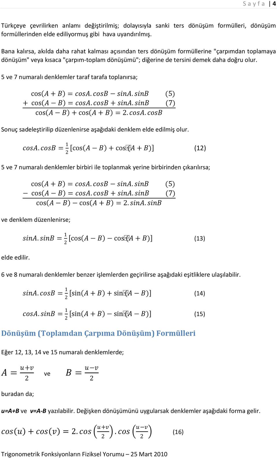 5 ve 7 numaralı denklemler taraf tarafa toplanırsa; cos A + B = cosa. cosb sina. sinb (5) + cos A B = cosa. cosb + sina. sinb (7) cos A B + cos A + B =. cosa. cosb Sonuç sadeleştirilip düzenlenirse aşağıdaki denklem elde edilmiş olur.