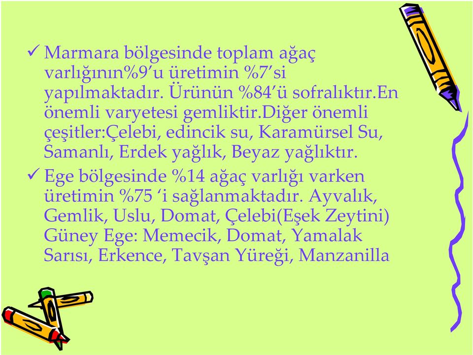 diğer önemli çeşitler:çelebi, edinciksu, Karamürsel Su, Samanlı, Erdek yağlık, Beyaz yağlıktır.