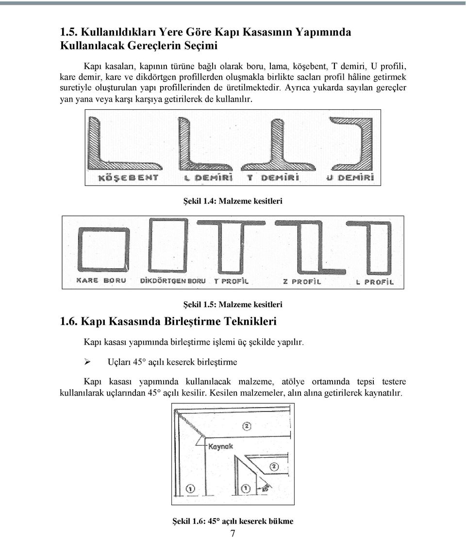 Ayrıca yukarda sayılan gereçler yan yana veya karģı karģıya getirilerek de kullanılır. ġekil 1.4: Malzeme kesitleri ġekil 1.5: Malzeme kesitleri 1.6.