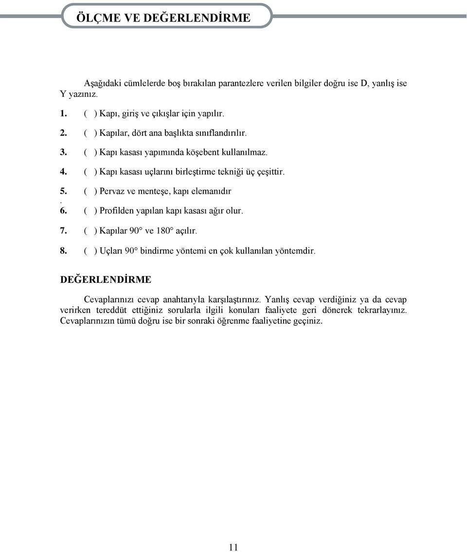 ( ) Pervaz ve menteģe, kapı elemanıdır. 6. ( ) Profilden yapılan kapı kasası ağır olur. 7. ( ) Kapılar 90 ve 180 açılır. 8. ( ) Uçları 90 bindirme yöntemi en çok kullanılan yöntemdir.