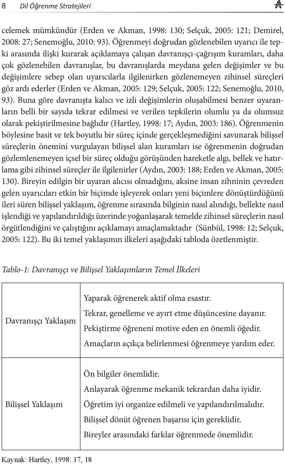 değişimler ve bu değişimlere sebep olan uyarıcılarla ilgilenirken gözlenemeyen zihinsel süreçleri göz ardı ederler (Erden ve Akman, 2005: 129; Selçuk, 2005: 122; Senemoğlu, 2010, 93).