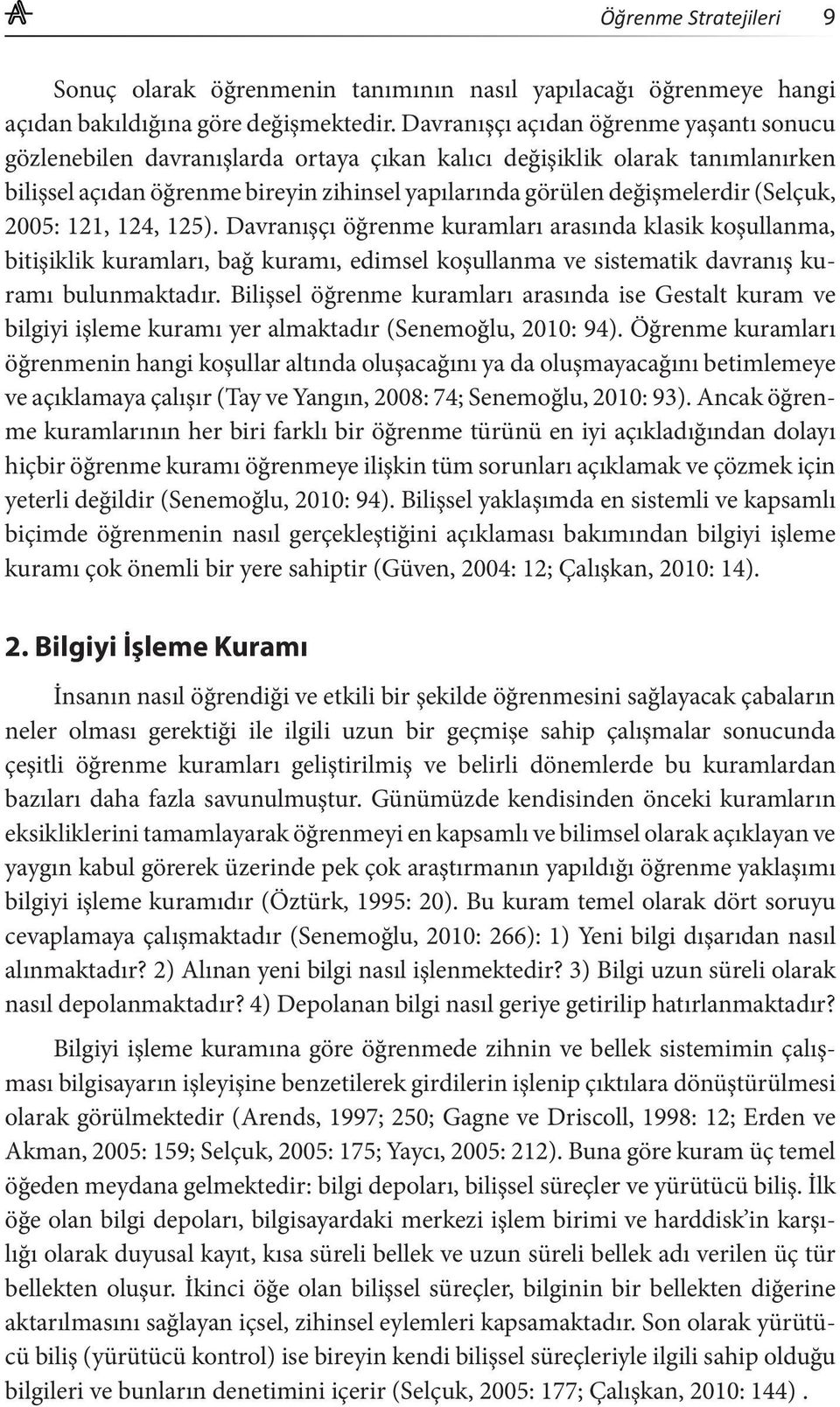 (Selçuk, 2005: 121, 124, 125). Davranışçı öğrenme kuramları arasında klasik koşullanma, bitişiklik kuramları, bağ kuramı, edimsel koşullanma ve sistematik davranış kuramı bulunmaktadır.