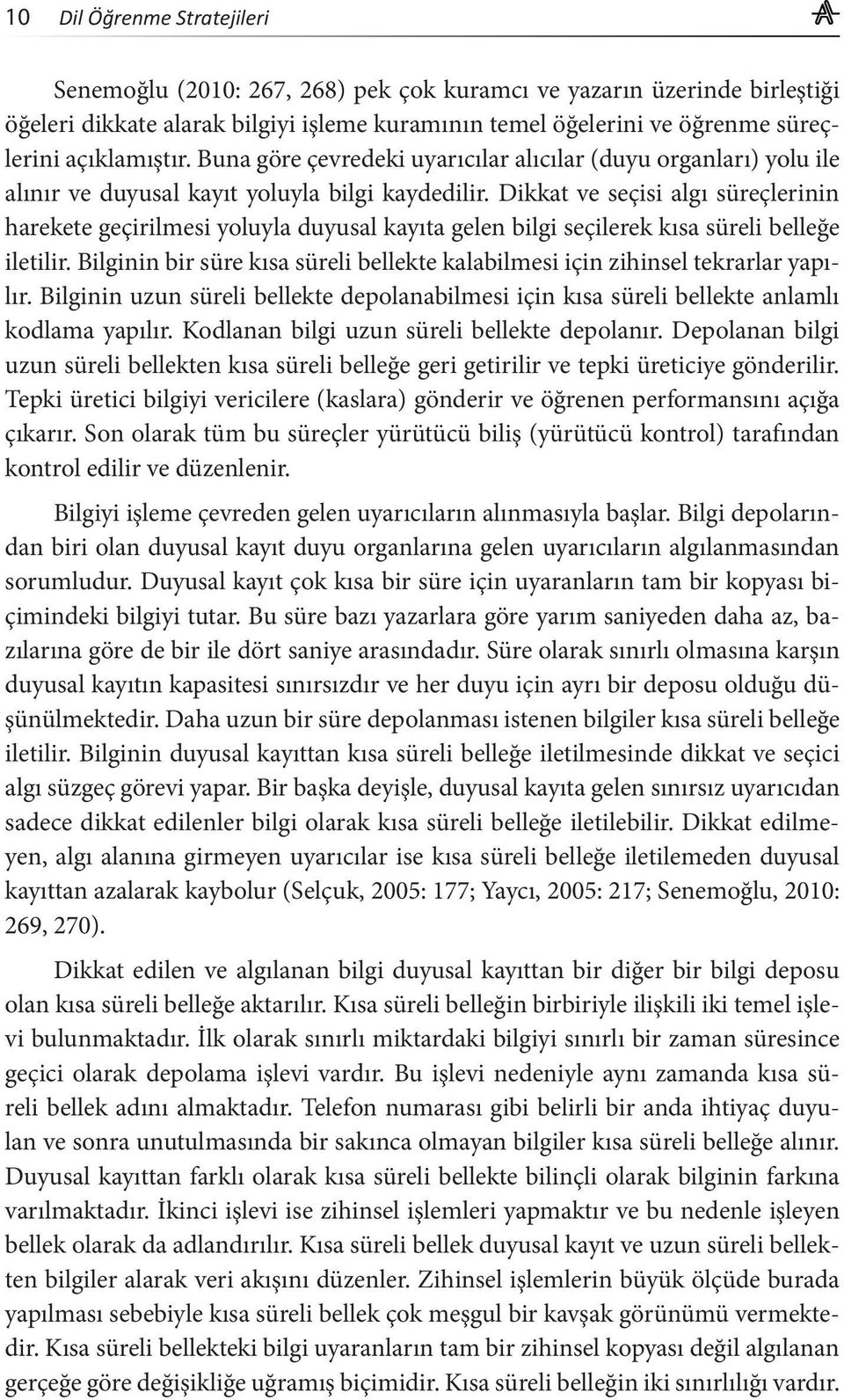 Dikkat ve seçisi algı süreçlerinin harekete geçirilmesi yoluyla duyusal kayıta gelen bilgi seçilerek kısa süreli belleğe iletilir.