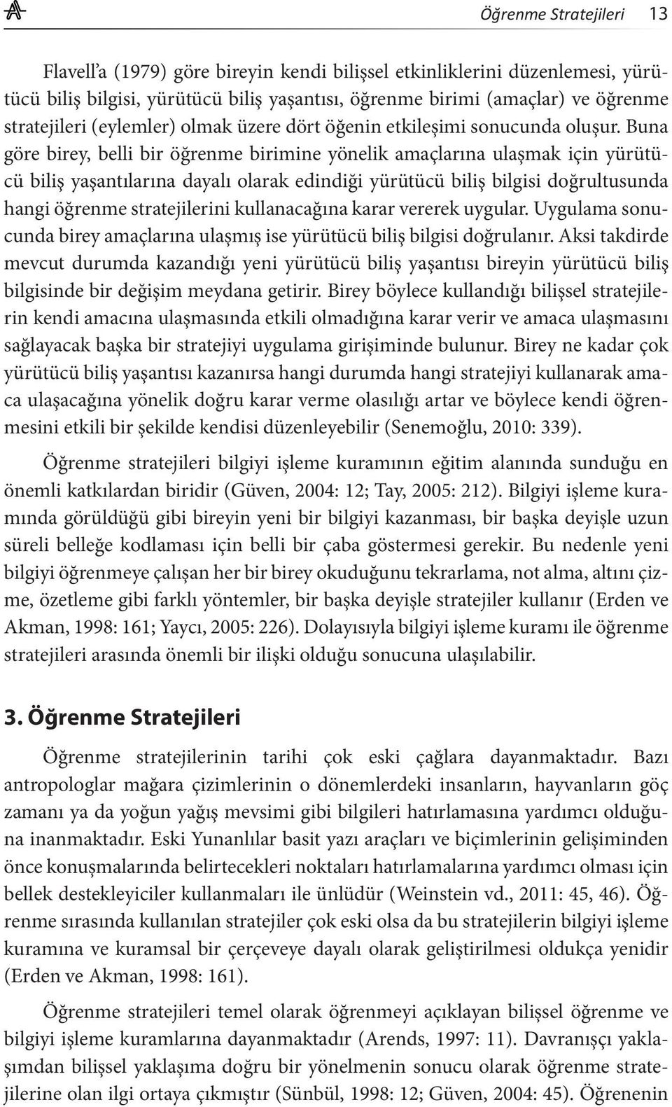 Buna göre birey, belli bir öğrenme birimine yönelik amaçlarına ulaşmak için yürütücü biliş yaşantılarına dayalı olarak edindiği yürütücü biliş bilgisi doğrultusunda hangi öğrenme stratejilerini