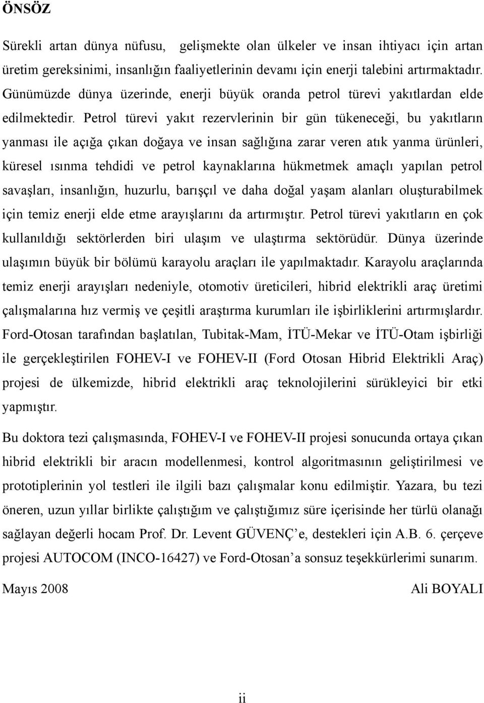 Petrol türevi yakıt rezervlerinin bir gün tükeneceği, bu yakıtların yanması ile açığa çıkan doğaya ve insan sağlığına zarar veren atık yanma ürünleri, küresel ısınma tehdidi ve petrol kaynaklarına