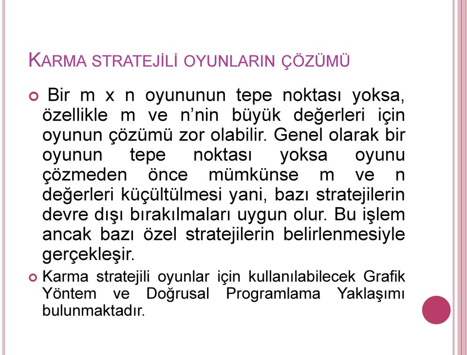 Genel olarak bir oyunun tepe noktası yoksa oyunu çözmeden önce mümkünse m ve n değerleri küçültülmesi yani, bazı