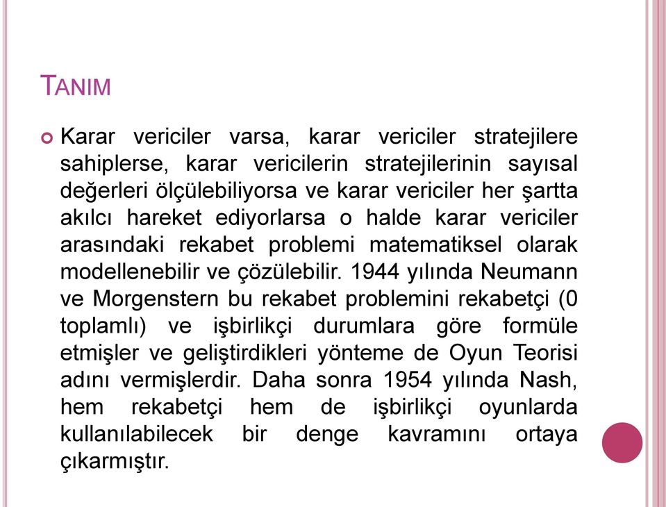 1944 yılında Neumann ve Morgenstern bu rekabet problemini rekabetçi (0 toplamlı) ve işbirlikçi durumlara göre formüle etmişler ve geliştirdikleri yönteme