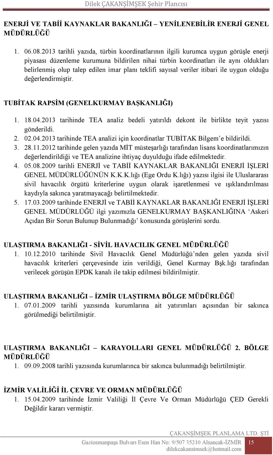 imar planı teklifi sayısal veriler itibari ile uygun olduğu değerlendirmiştir. TUBİTAK RAPSİM (GENELKURMAY BAŞKANLIĞI) 1. 18.04.