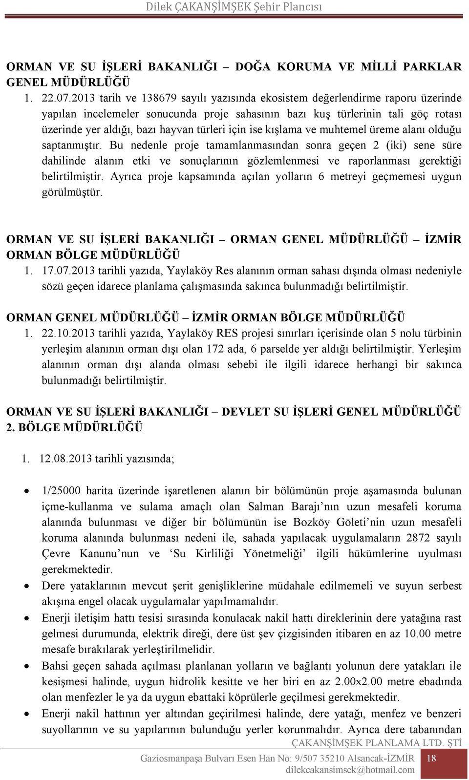 türleri için ise kışlama ve muhtemel üreme alanı olduğu saptanmıştır.