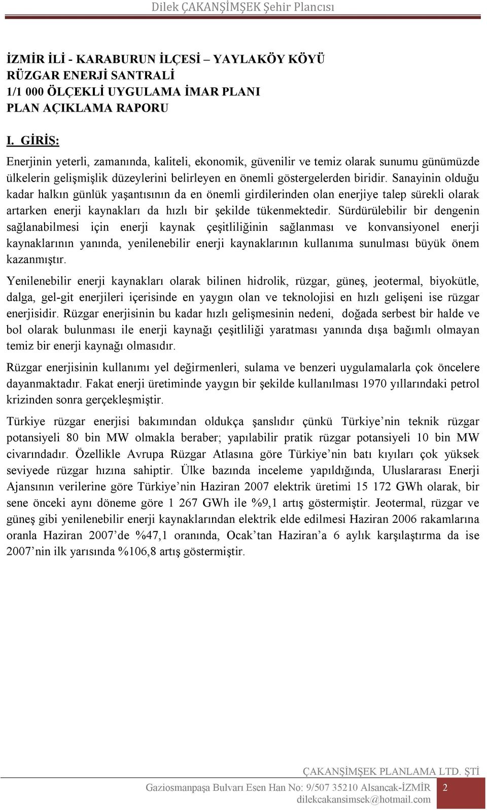 Sanayinin olduğu kadar halkın günlük yaşantısının da en önemli girdilerinden olan enerjiye talep sürekli olarak artarken enerji kaynakları da hızlı bir şekilde tükenmektedir.