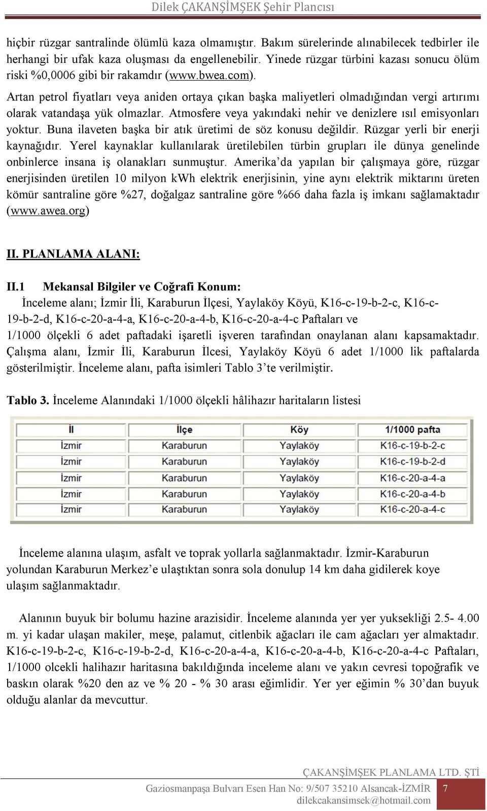 Artan petrol fiyatları veya aniden ortaya çıkan başka maliyetleri olmadığından vergi artırımı olarak vatandaşa yük olmazlar. Atmosfere veya yakındaki nehir ve denizlere ısıl emisyonları yoktur.