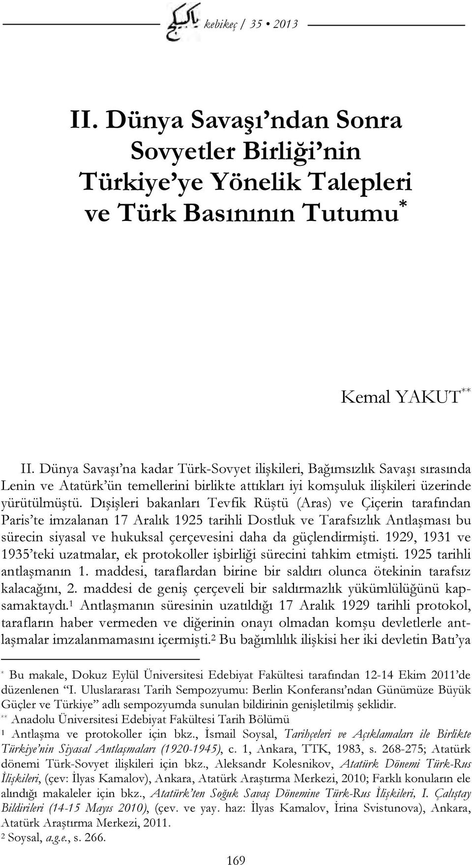 Dışişleri bakanları Tevfik Rüştü (Aras) ve Çiçerin tarafından Paris te imzalanan 17 Aralık 1925 tarihli Dostluk ve Tarafsızlık Antlaşması bu sürecin siyasal ve hukuksal çerçevesini daha da