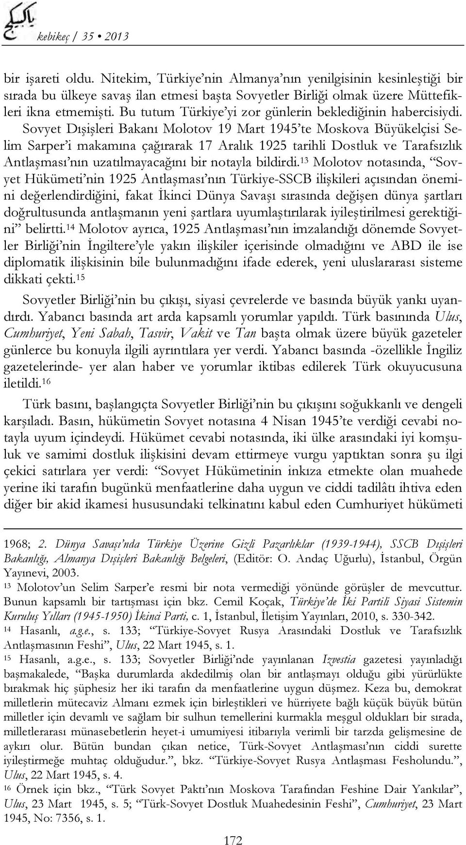 Sovyet Dışişleri Bakanı Molotov 19 Mart 1945 te Moskova Büyükelçisi Selim Sarper i makamına çağırarak 17 Aralık 1925 tarihli Dostluk ve Tarafsızlık Antlaşması nın uzatılmayacağını bir notayla