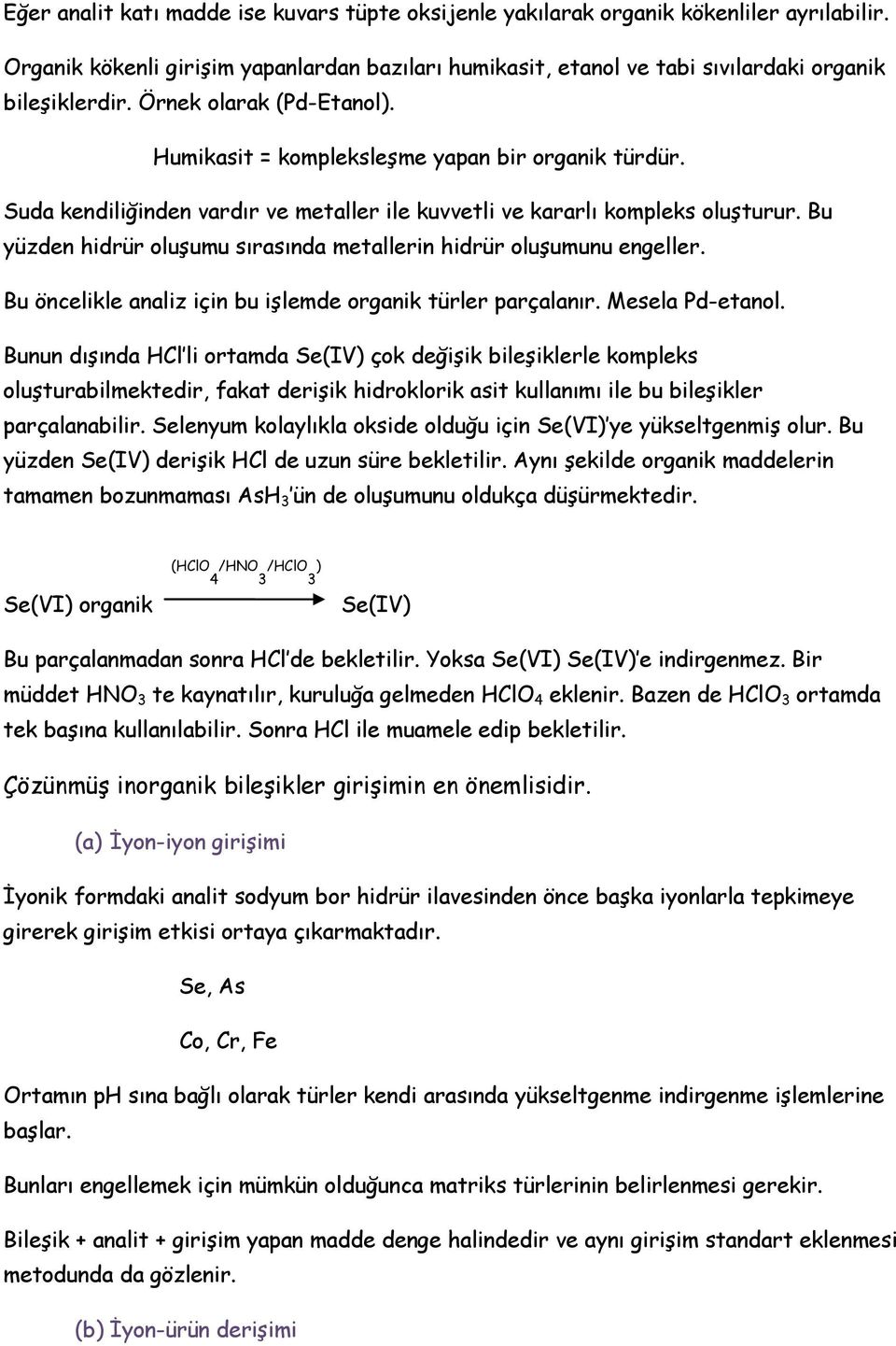 Bu yüzden hidrür oluşumu sırasında metallerin hidrür oluşumunu engeller. Bu öncelikle analiz için bu işlemde organik türler parçalanır. Mesela Pd-etanol.