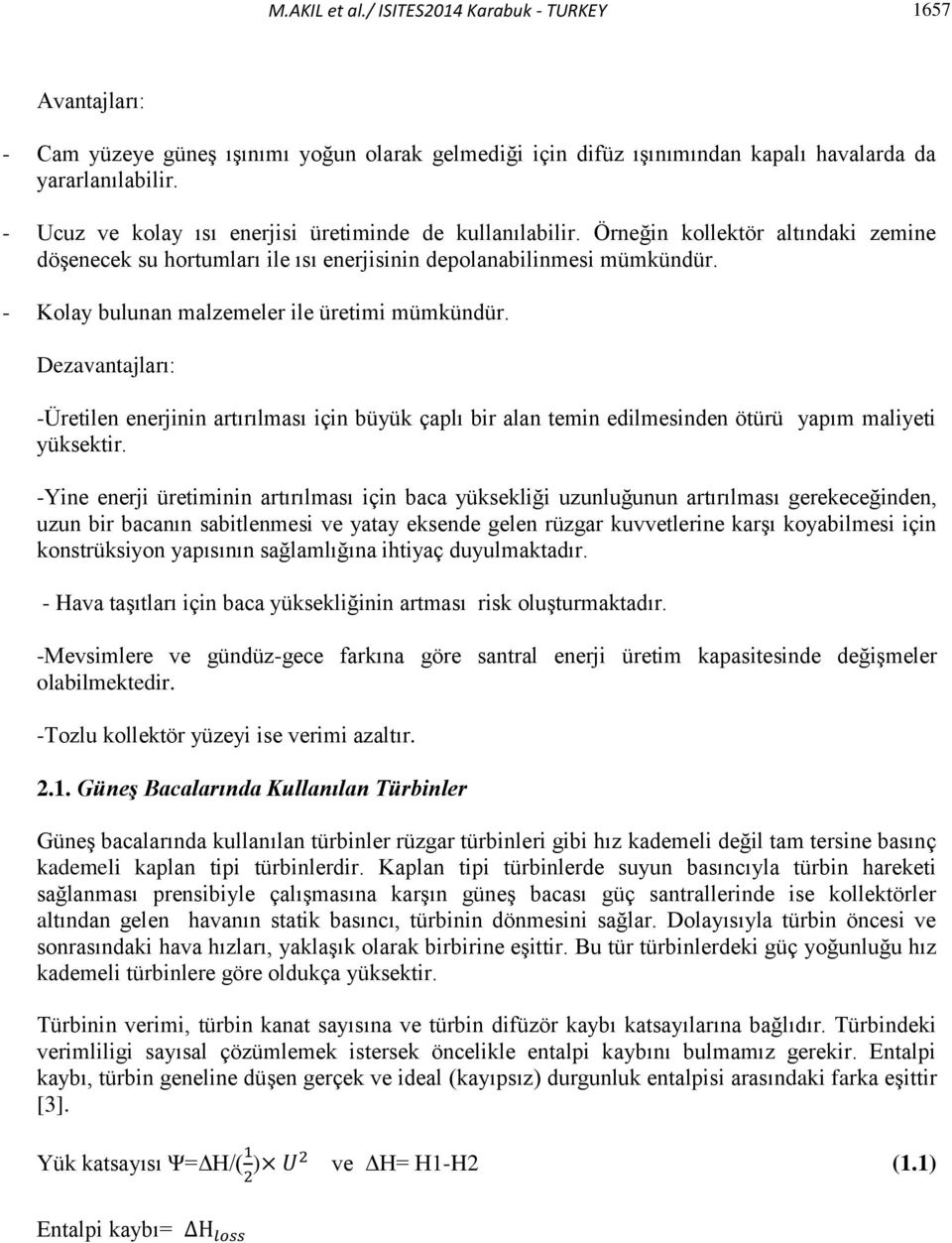 - Kolay bulunan malzemeler ile üretimi mümkündür. Dezavantajları: -Üretilen enerjinin artırılması için büyük çaplı bir alan temin edilmesinden ötürü yapım maliyeti yüksektir.