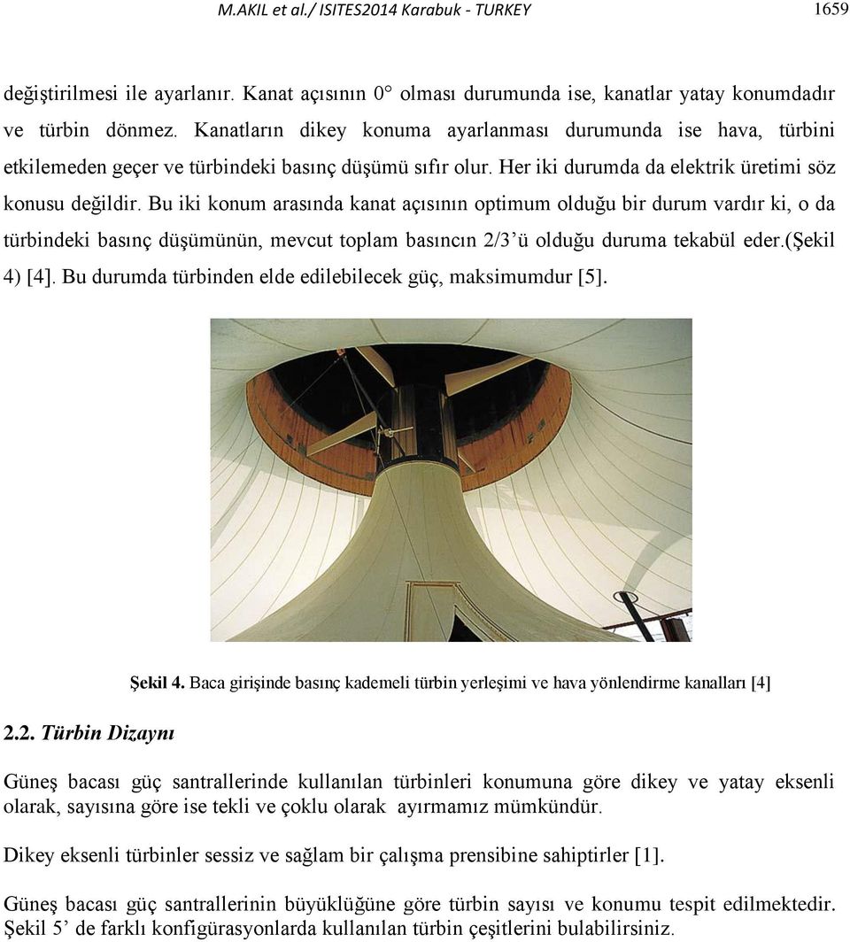 Bu iki konum arasında kanat açısının optimum olduğu bir durum vardır ki, o da türbindeki basınç düşümünün, mevcut toplam basıncın 2/3 ü olduğu duruma tekabül eder.(şekil 4) [4].