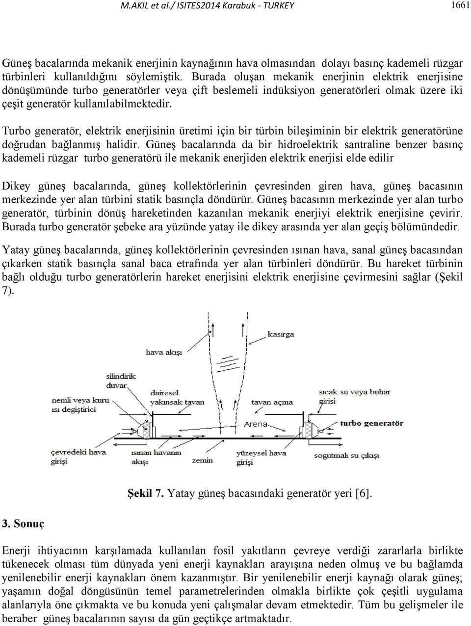 Turbo generatör, elektrik enerjisinin üretimi için bir türbin bileşiminin bir elektrik generatörüne doğrudan bağlanmış halidir.