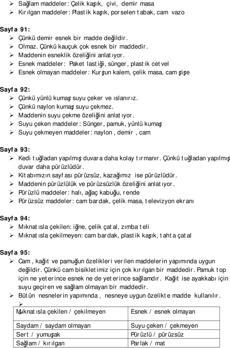 Esnek maddeler: Paket lastiği, sünger, plastik cetvel Esnek olmayan maddeler: Kurşun kalem, çelik masa, cam şişe Sayfa 92: Çünkü yünlü kumaş suyu çeker ve ıslanırız. Çünkü naylon kumaş suyu çekmez.