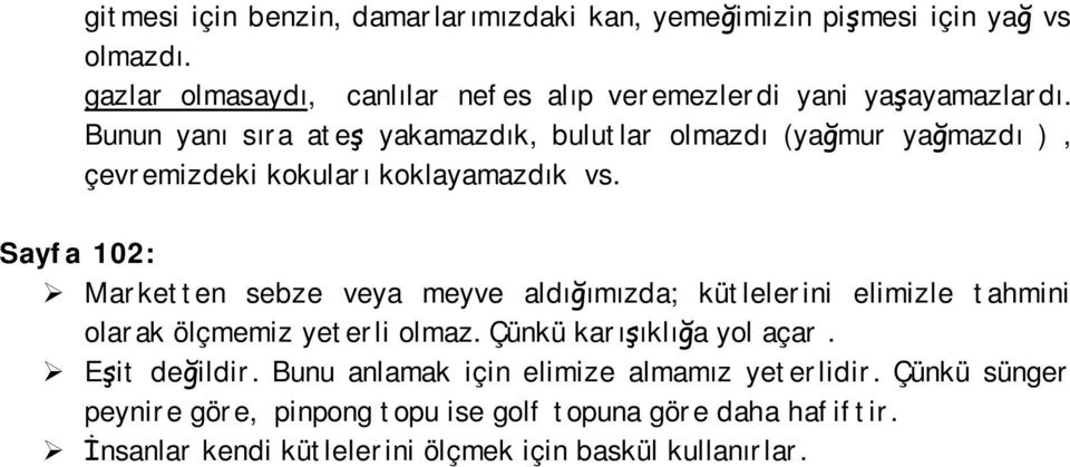 Bunun yanı sıra ateş yakamazdık, bulutlar olmazdı (yağmur yağmazdı ), çevremizdeki kokuları koklayamazdık vs.