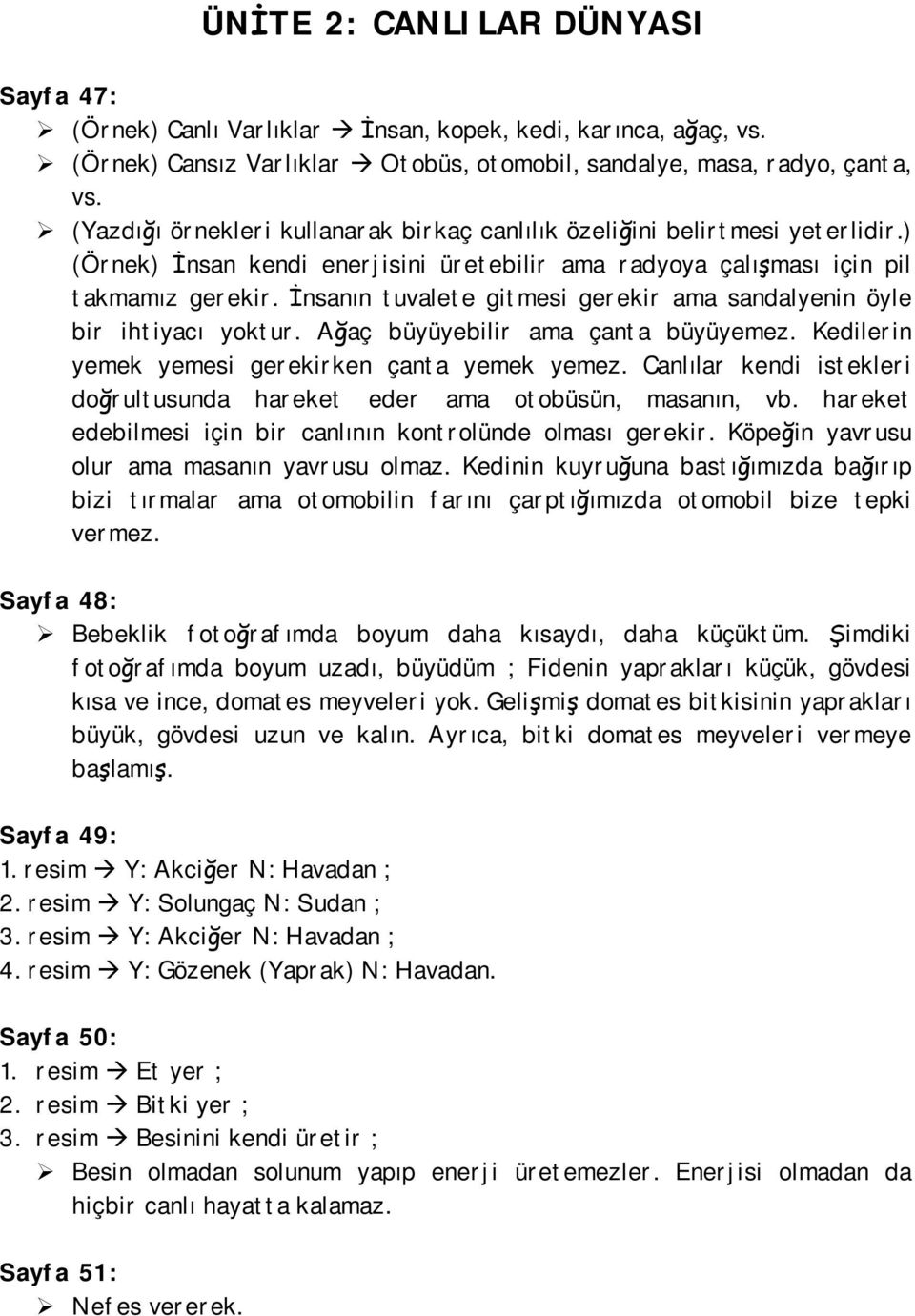 İnsanın tuvalete gitmesi gerekir ama sandalyenin öyle bir ihtiyacı yoktur. Ağaç büyüyebilir ama çanta büyüyemez. Kedilerin yemek yemesi gerekirken çanta yemek yemez.