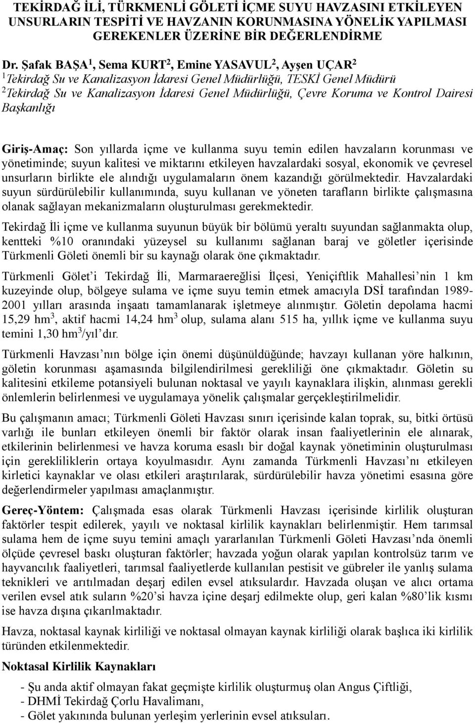 ve Kontrol Dairesi Başkanlığı Giriş-Amaç: Son yıllarda içme ve kullanma suyu temin edilen havzaların korunması ve yönetiminde; suyun kalitesi ve miktarını etkileyen havzalardaki sosyal, ekonomik ve