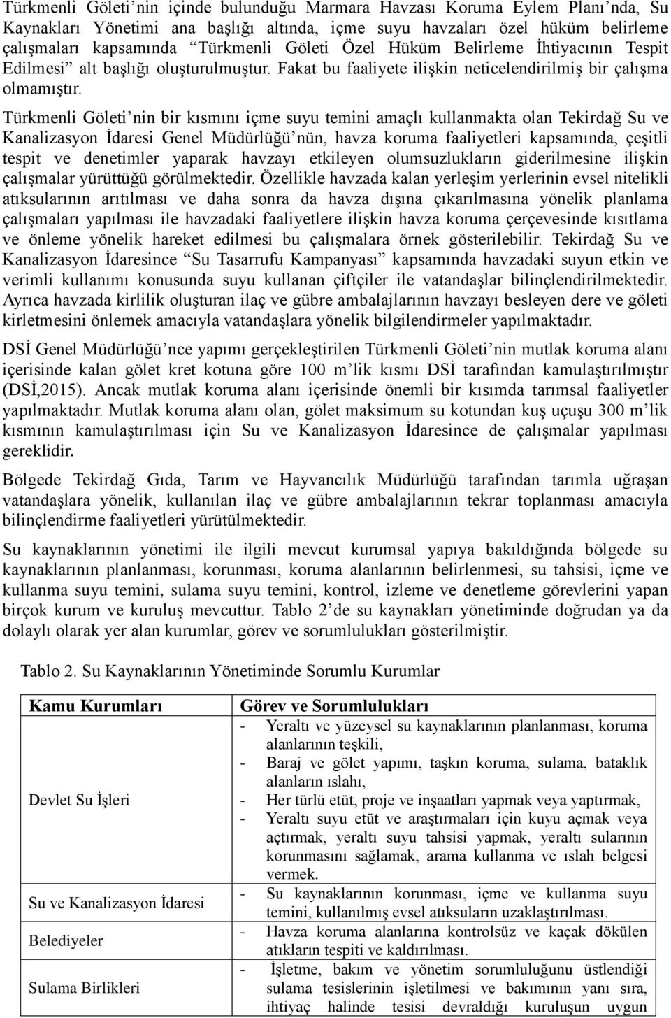 Türkmenli Göleti nin bir kısmını içme suyu temini amaçlı kullanmakta olan Tekirdağ Su ve Kanalizasyon İdaresi Genel Müdürlüğü nün, havza koruma faaliyetleri kapsamında, çeşitli tespit ve denetimler