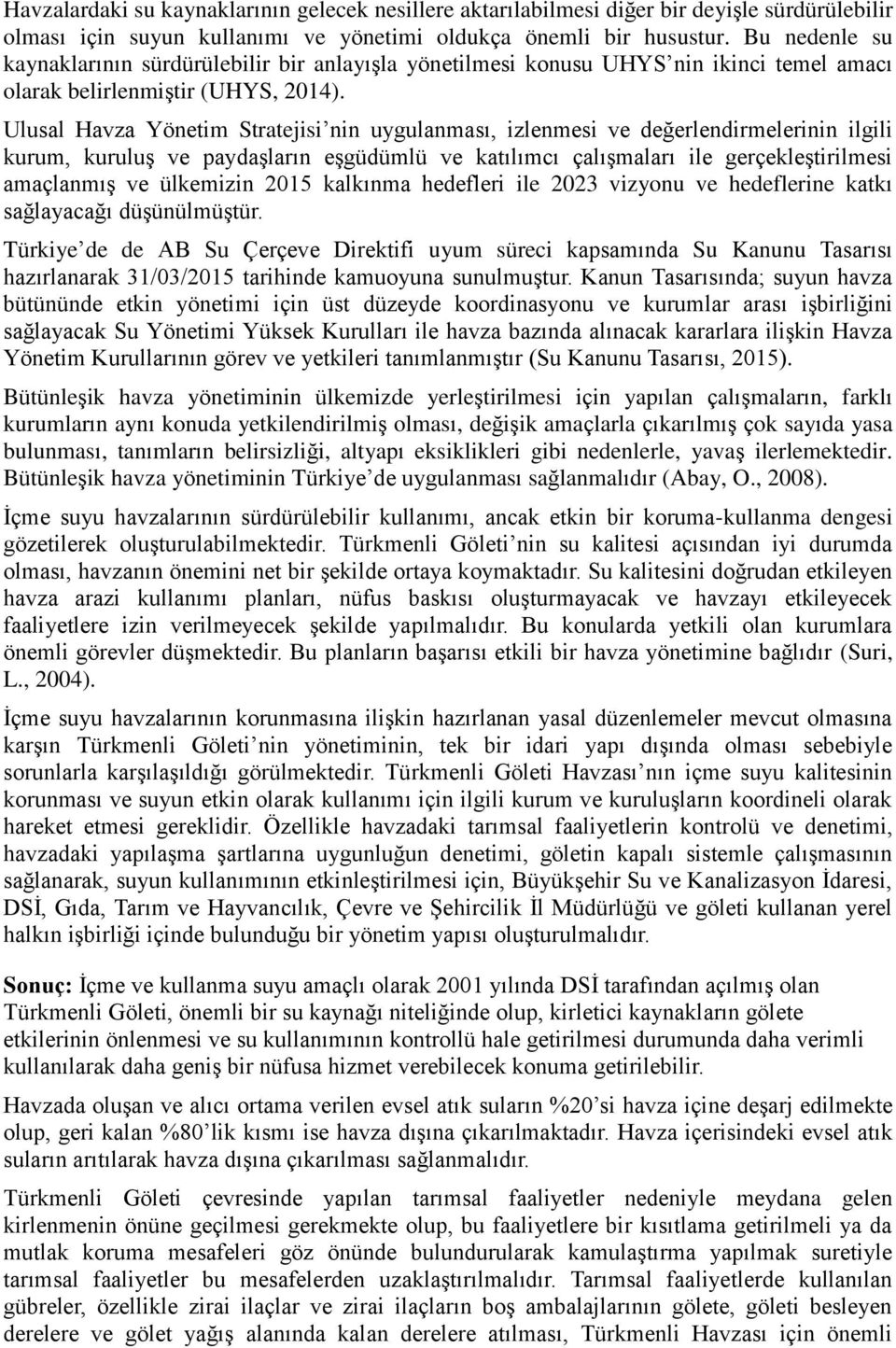 Ulusal Havza Yönetim Stratejisi nin uygulanması, izlenmesi ve değerlendirmelerinin ilgili kurum, kuruluş ve paydaşların eşgüdümlü ve katılımcı çalışmaları ile gerçekleştirilmesi amaçlanmış ve