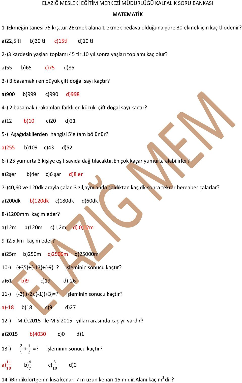 a)12 b)10 c)20 d)21 5-) Aşağıdakilerden hangisi 5 e tam bölünür? a)255 b)109 c)43 d)52 6-) 25 yumurta 3 kişiye eşit sayıda dağıtılacaktır.en çok kaçar yumurta alabilirler?