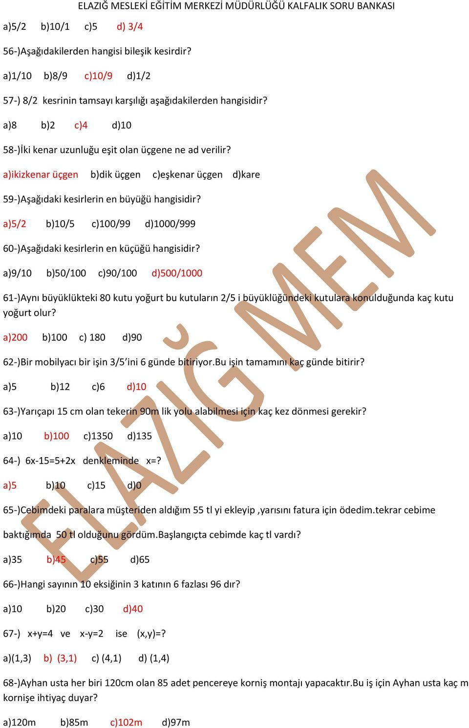 a)ikizkenar üçgen b)dik üçgen c)eşkenar üçgen d)kare 59-)Aşağıdaki kesirlerin en büyüğü hangisidir? a)5/2 b)10/5 c)100/99 d)1000/999 60-)Aşağıdaki kesirlerin en küçüğü hangisidir?