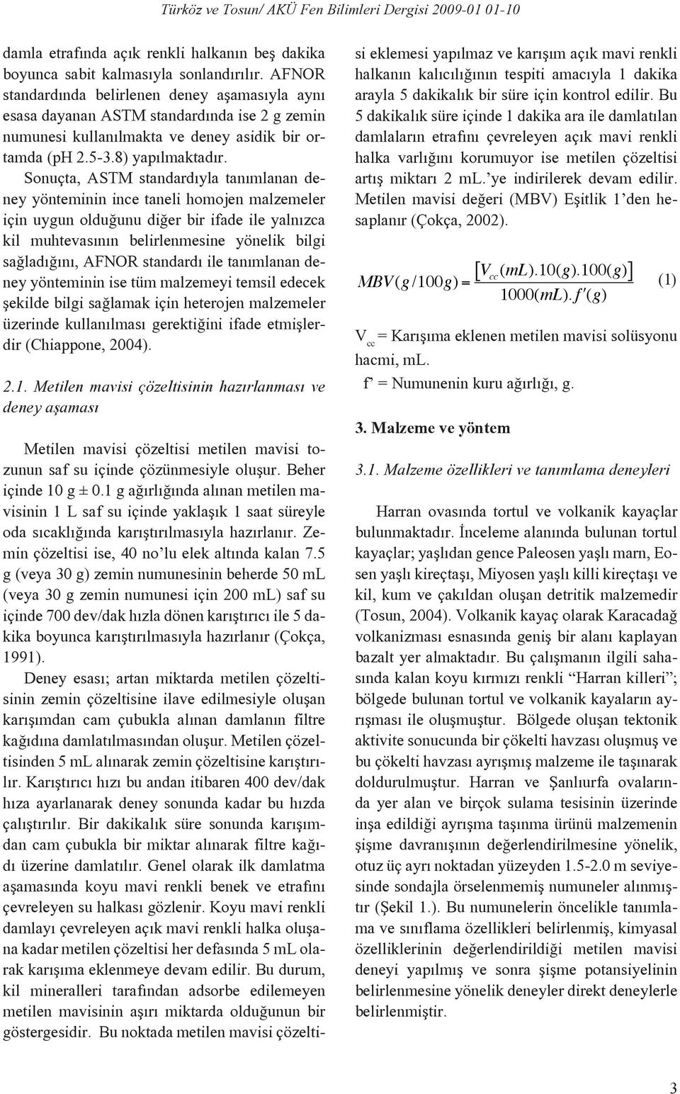 Sonuçta, ASTM standardıyla tanımlanan deney yönteminin ince taneli homojen malzemeler için uygun olduğunu diğer bir ifade ile yalnızca kil muhtevasının belirlenmesine yönelik bilgi sağladığını, AFNOR