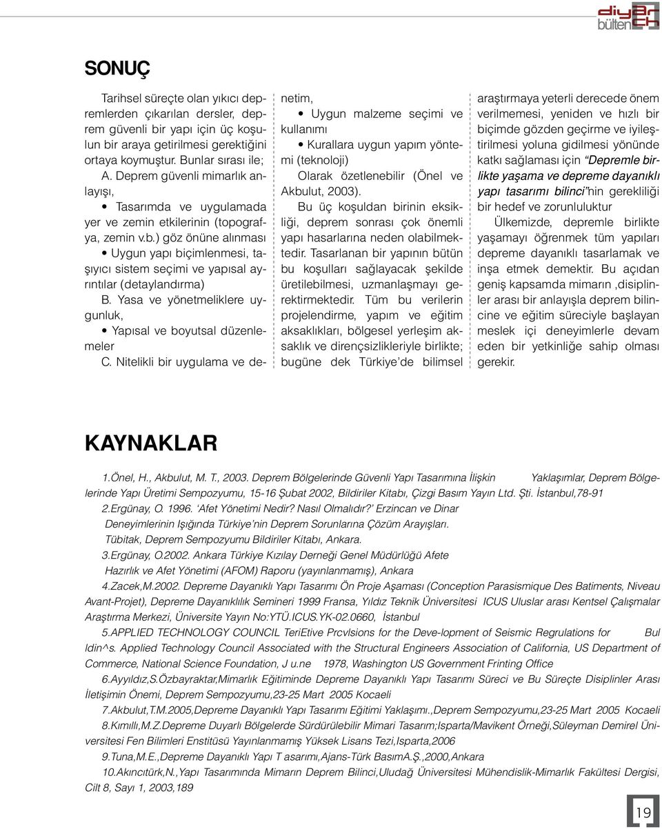 ) göz önüne alınması Uygun yapı biçimlenmesi, taşıyıcı sistem seçimi ve yapısal ayrıntılar (detaylandırma) B. Yasa ve yönetmeliklere uygunluk, Yapısal ve boyutsal düzenlemeler C.