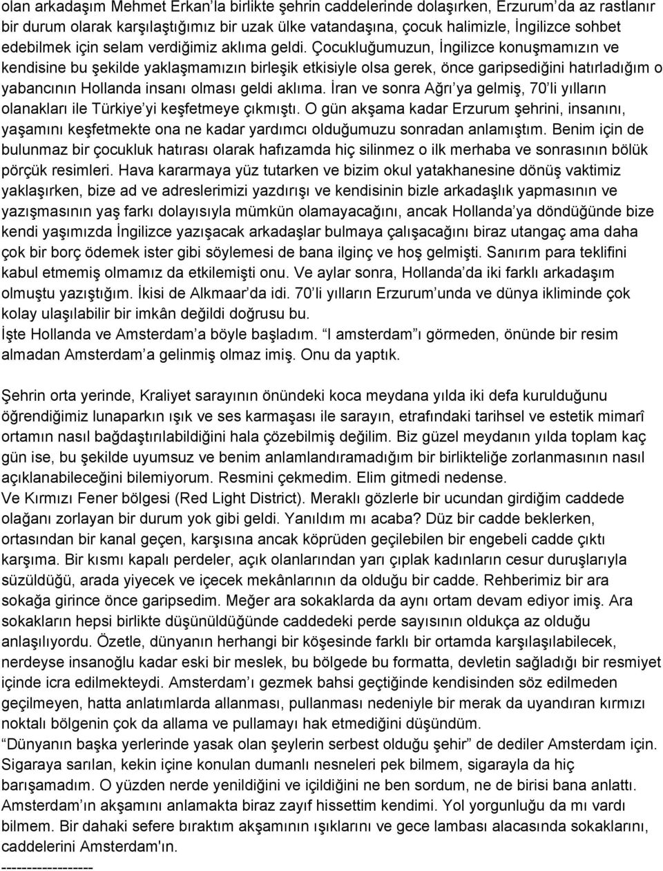 Çocukluğumuzun, İngilizce konuşmamızın ve kendisine bu şekilde yaklaşmamızın birleşik etkisiyle olsa gerek, önce garipsediğini hatırladığım o yabancının Hollanda insanı olması geldi aklıma.