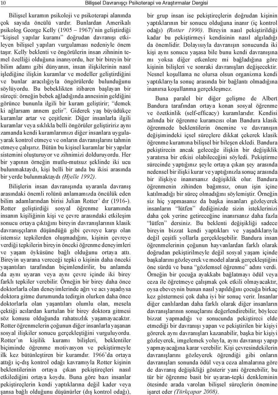 Kelly beklenti ve öngörülerin insan zihninin temel özelliği olduğuna inanıyordu, her bir bireyin bir bilim adamı gibi dünyanın, insan ilişkilerinin nasıl işlediğine ilişkin kuramlar ve modeller