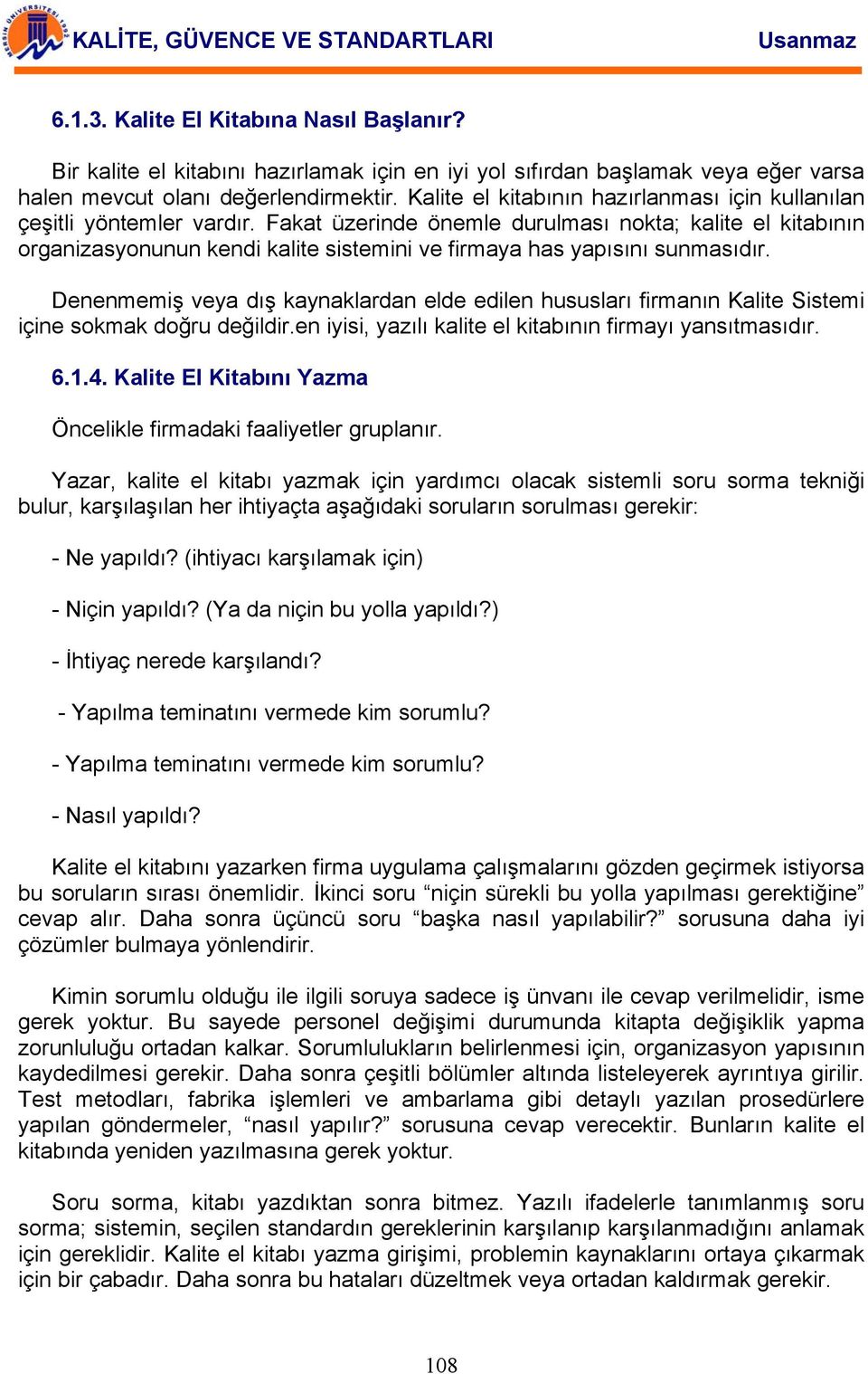 Fakat üzerinde önemle durulması nokta; kalite el kitabının organizasyonunun kendi kalite sistemini ve firmaya has yapısını sunmasıdır.