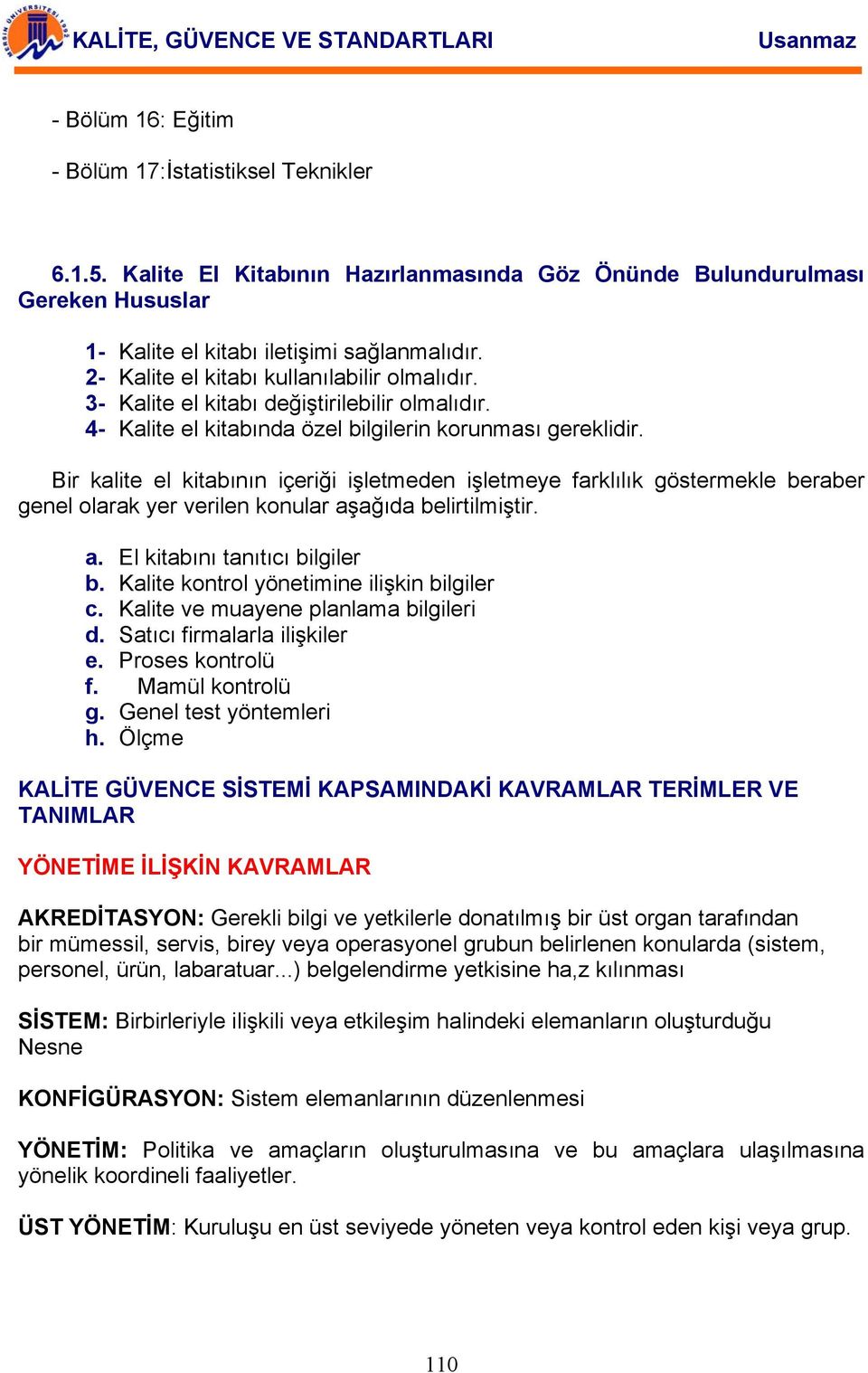 Bir kalite el kitabının içeriği işletmeden işletmeye farklılık göstermekle beraber genel olarak yer verilen konular aşağıda belirtilmiştir. a. El kitabını tanıtıcı bilgiler b.