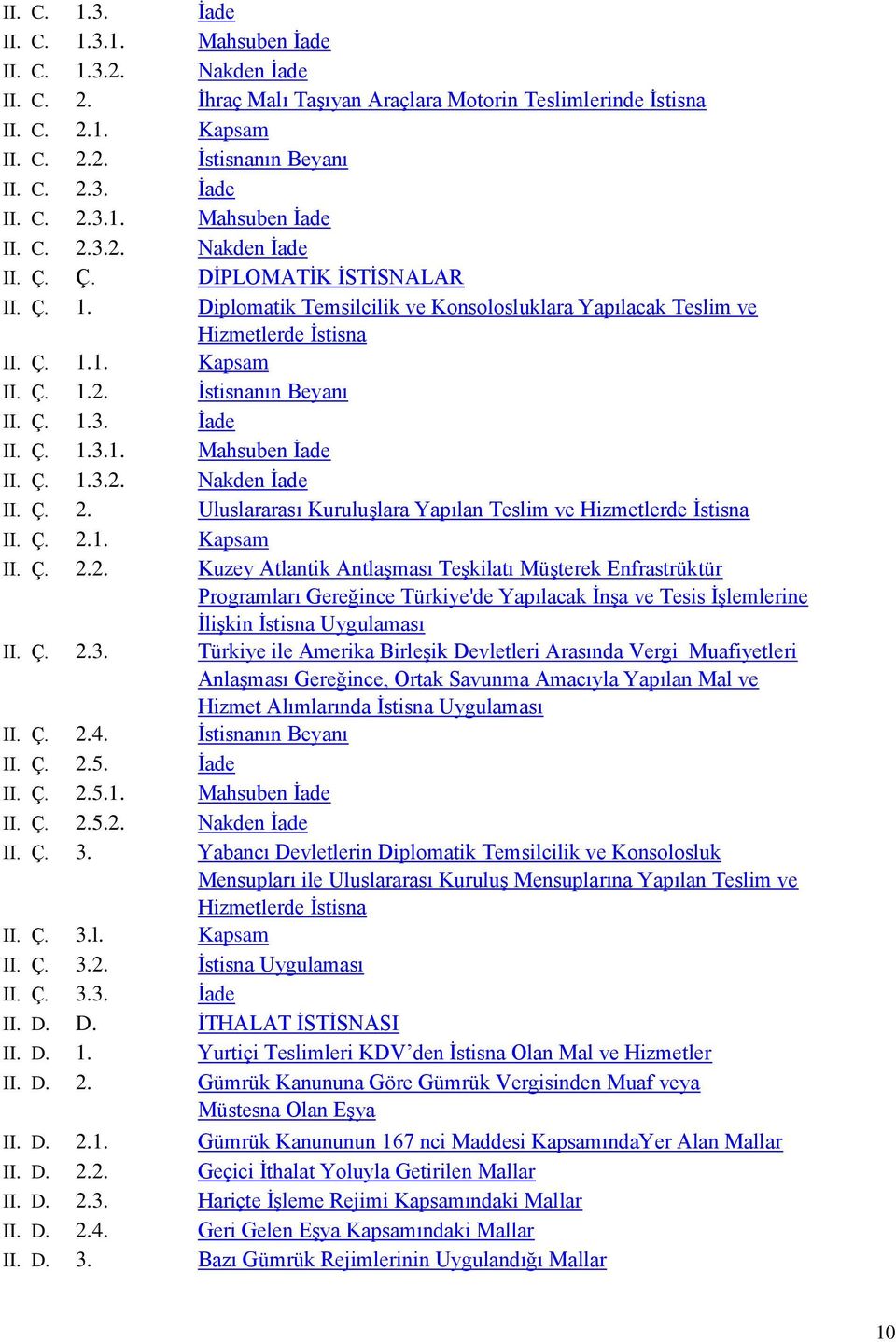 Ç. 1.3.2. Nakden İade II. Ç. 2. Uluslararası Kuruluşlara Yapılan Teslim ve Hizmetlerde İstisna II. Ç. 2.1. Kapsam II. Ç. 2.2. Kuzey Atlantik Antlaşması Teşkilatı Müşterek Enfrastrüktür Programları Gereğince Türkiye'de Yapılacak İnşa ve Tesis İşlemlerine İlişkin İstisna Uygulaması II.