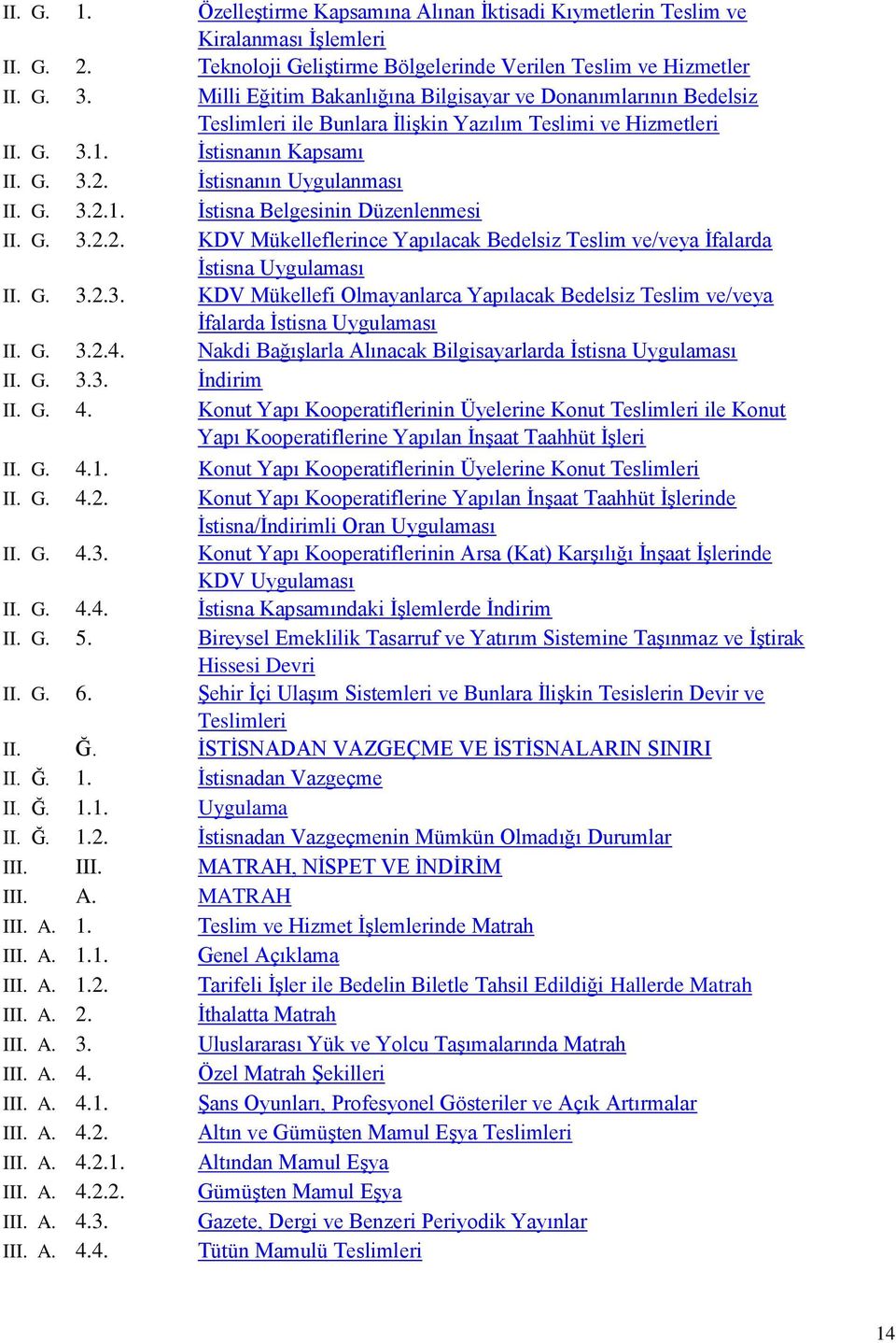 G. 3.2.2. KDV Mükelleflerince Yapılacak Bedelsiz Teslim ve/veya İfalarda İstisna Uygulaması II. G. 3.2.3. KDV Mükellefi Olmayanlarca Yapılacak Bedelsiz Teslim ve/veya İfalarda İstisna Uygulaması II.