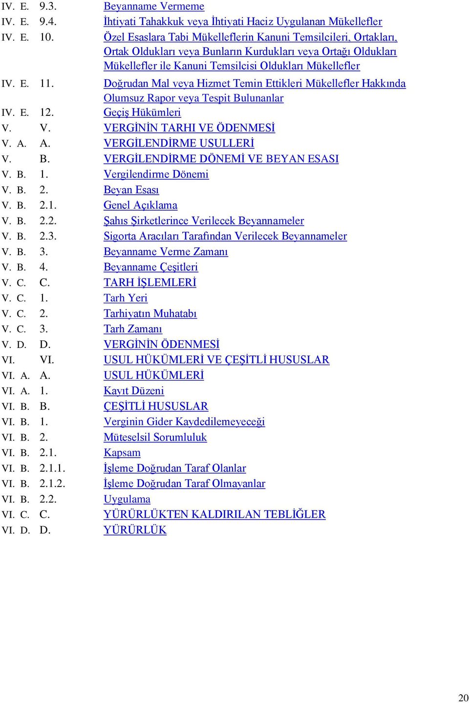 Doğrudan Mal veya Hizmet Temin Ettikleri Mükellefler Hakkında Olumsuz Rapor veya Tespit Bulunanlar IV. E. 12. Geçiş Hükümleri V. V. VERGİNİN TARHI VE ÖDENMESİ V. A. A. VERGİLENDİRME USULLERİ V. B. VERGİLENDİRME DÖNEMİ VE BEYAN ESASI V.