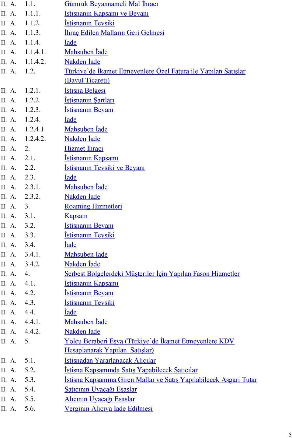 İstisnanın Beyanı II. A. 1.2.4. İade II. A. 1.2.4.1. Mahsuben İade II. A. 1.2.4.2. Nakden İade II. A. 2. Hizmet İhracı II. A. 2.1. İstisnanın Kapsamı II. A. 2.2. İstisnanın Tevsiki ve Beyanı II. A. 2.3.