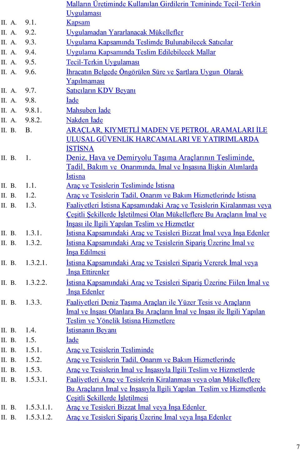 İhracatın Belgede Öngörülen Süre ve Şartlara Uygun Olarak Yapılmaması II. A. 9.7. Satıcıların KDV Beyanı II. A. 9.8. İade II. A. 9.8.1. Mahsuben İade II. A. 9.8.2. Nakden İade II. B. B. ARAÇLAR, KIYMETLİ MADEN VE PETROL ARAMALARI İLE ULUSAL GÜVENLİK HARCAMALARI VE YATIRIMLARDA İSTİSNA II.