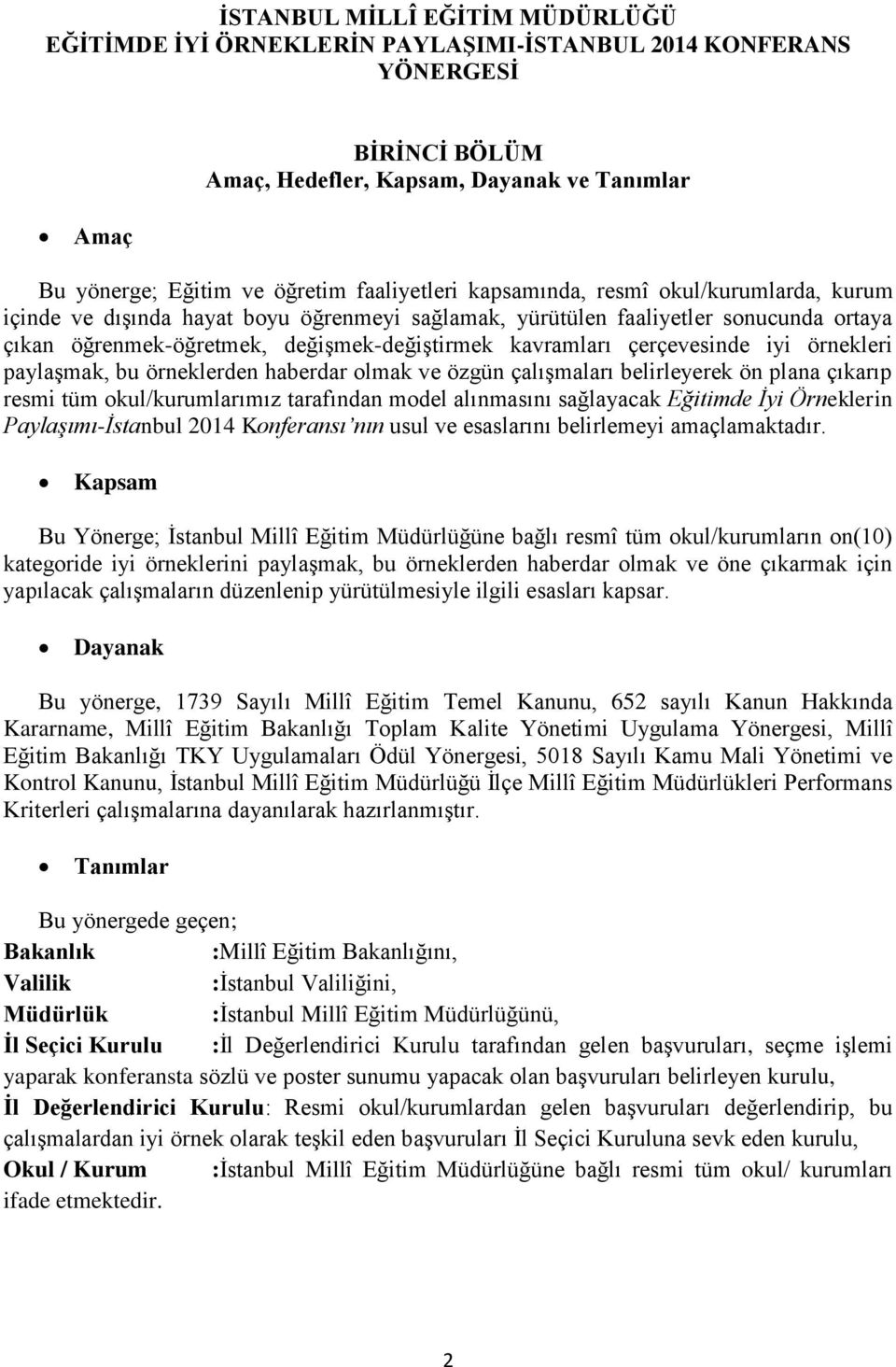 çerçevesinde iyi örnekleri paylaşmak, bu örneklerden haberdar olmak ve özgün çalışmaları belirleyerek ön plana çıkarıp resmi tüm okul/kurumlarımız tarafından model alınmasını sağlayacak Eğitimde İyi