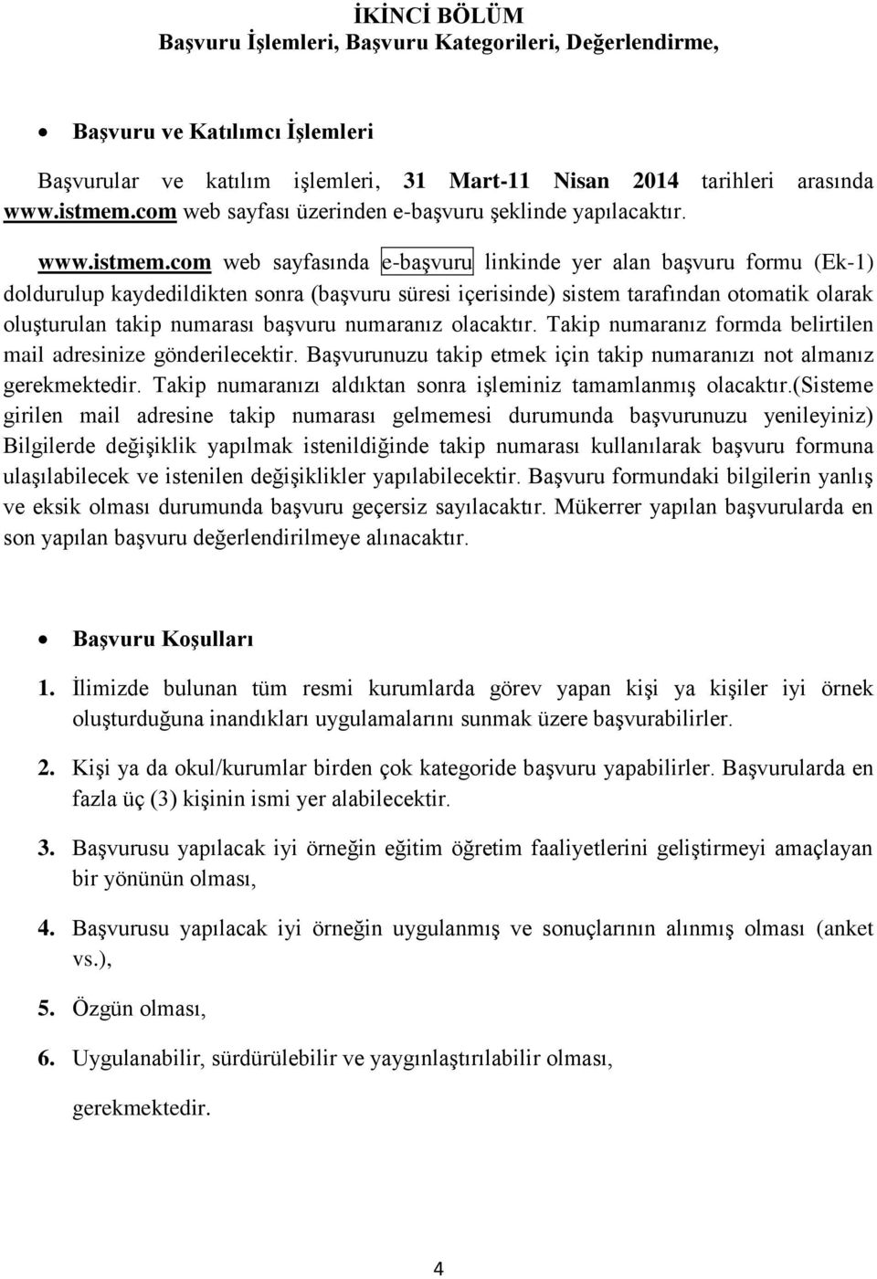 com web sayfasında e-başvuru linkinde yer alan başvuru formu (Ek-1) doldurulup kaydedildikten sonra (başvuru süresi içerisinde) sistem tarafından otomatik olarak oluşturulan takip numarası başvuru