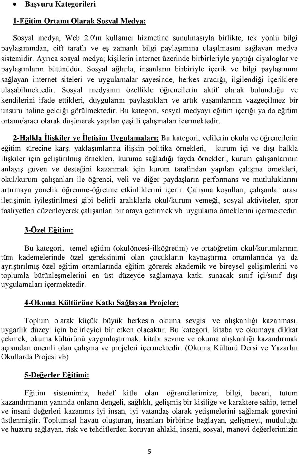 Ayrıca sosyal medya; kişilerin internet üzerinde birbirleriyle yaptığı diyaloglar ve paylaşımların bütünüdür.