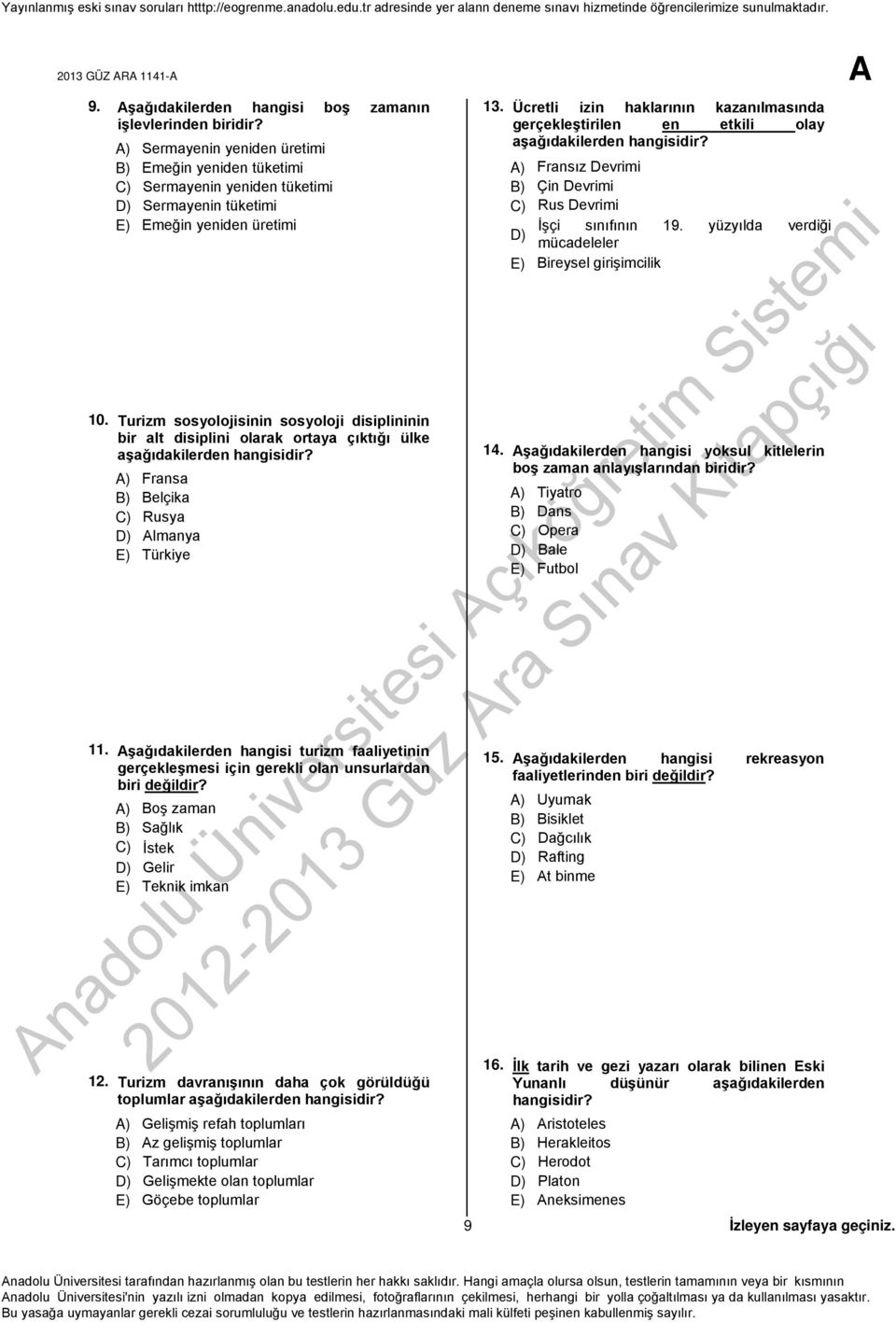 Turizm sosyolojisinin sosyoloji disiplininin bir alt disiplini olarak ortaya çıktığı ülke aşağıdakilerden hangisidir? A) Fransa B) Belçika C) Rusya D) Almanya E) Türkiye 11.